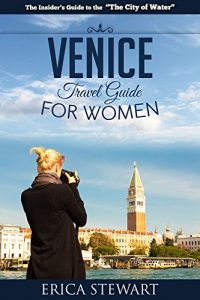 Baixar VENICE: THE COMPLETE INSIDERS GUIDE FOR WOMEN TRAVELING TO VENICE:  Travel Italy Europe Guidebook (Europe Italy General Short Reads Travel) (English Edition) pdf, epub, eBook