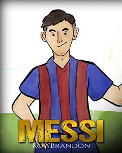 Baixar Messi: The Children’s Illustration Book. Fun, Inspirational and Motivational Life Story of Lionel Messi – One of The Best Soccer Players in History. (English Edition) pdf, epub, eBook