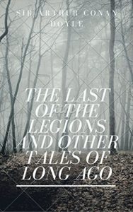 Baixar The Last of the Legions and Other Tales of Long Ago (Annotated) (English Edition) pdf, epub, eBook