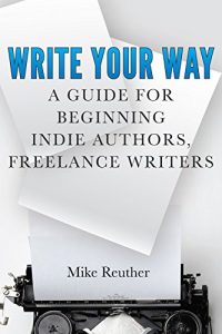 Baixar Write Your Way: A Guide for Beginning Indie Authors, Freelance Writers (English Edition) pdf, epub, eBook