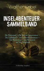 Baixar Inselabenteuer-Sammelband:  Die Pirateninsel + Die Insel im Sargassomeer + Die Zauberinsel + Ein Luftschifferabenteuer + Der Mumiensaal + Das Piratennest … der Abenteuergeschichten (German Edition) pdf, epub, eBook