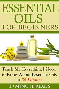 Baixar Essential Oils for Beginners: Teach Me Everything I Need To Know About Essential Oils in 30 Minutes (Essential Oils – Lavender – Coconut Oil – Weight Loss – Peppermint Oil) (English Edition) pdf, epub, eBook