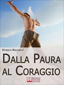 Baixar Dalla Paura al Coraggio. Come Uscire dalla Trappola della Sicurezza per Sfruttare la Paura a Tuo Esclusivo Vantaggio. (Ebook Italiano – Anteprima Gratis): … Sfruttare la Paura a Tuo Esclusivo Vantaggio pdf, epub, eBook