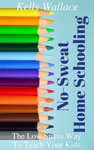 Baixar No-Sweat Home Schooling: The Low-Stress Way to Teach Your Kids! (English Edition) pdf, epub, eBook