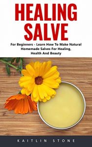 Baixar Healing Salve: For Beginners – Learn How To Make Natural Homemade Salves For Healing, Health And Beauty! (English Edition) pdf, epub, eBook
