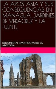 Baixar LA APOSTASIA Y SUS CONSEQUENCIAS EN MANAGUA ,JARDINES DE VERACRUZ Y LA FUENTE: DOCUMENTAL INVESTIGATIVO DE LA APOSTASIA (Spanish Edition) pdf, epub, eBook