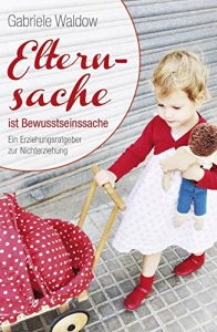 Baixar Elternsache ist Bewusstseinssache: Ein Erziehungsratgeber zur Nichterziehung (German Edition) pdf, epub, eBook