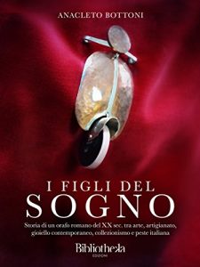 Baixar I figli del sogno: Storia di un orafo romano del XX sec. tra arte, artigianato, gioiello contemporaneo, collezionismo e peste italiana (Memorie) pdf, epub, eBook