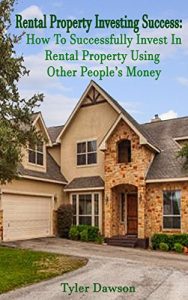Baixar Rental Property Investing Success: How to Successfully Invest In Rental Property Using Other People’s Money (Real Estate, Managing, Passive Income, Rental Property) (English Edition) pdf, epub, eBook