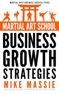 Baixar Martial Art School Business Growth Strategies: A Practical Guide To Growing A Profitable Dojo (Martial Arts Business Success Steps Book 12) (English Edition) pdf, epub, eBook