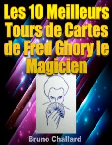 Baixar Les 10 Meilleurs Tours de Cartes de Fred Ghory le Magicien (Fiches du Livret de Tours de Magie de Fred Ghory le Magicien t. 6) (French Edition) pdf, epub, eBook