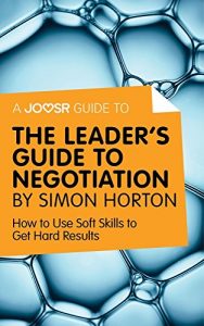 Baixar A Joosr Guide to… The Leader’s Guide to Negotiation by Simon Horton: How to Use Soft Skills to Get Hard Results pdf, epub, eBook