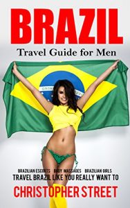 Baixar Brazil: Travel Guide for Men, Travel Brazil Like You Really Want to (Brazil Travel Book, Brazilian Escorts, Body Massages, Brazilian Girls, Rio De Janeiro Travel Guide) (English Edition) pdf, epub, eBook