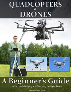 Baixar Quadcopters and Drones: A Beginner’s Guide to Successfully Flying and Choosing the Right Drone (English Edition) pdf, epub, eBook