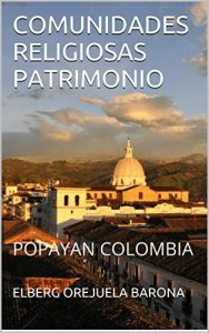 Baixar COMUNIDADES RELIGIOSAS PATRIMONIO: POPAYAN COLOMBIA (Spanish Edition) pdf, epub, eBook