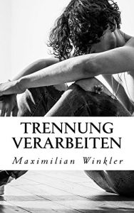 Baixar Trennung verarbeiten: Der richtige Umgang mit dem Trennungsschmerz (German Edition) pdf, epub, eBook