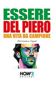 Baixar ESSERE DEL PIERO. Una Vita da Campione (HOW2 Edizioni Vol. 33) (Italian Edition) pdf, epub, eBook