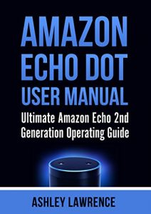 Baixar Amazon Echo Dot User Manual: Ultimate Amazon Echo 2nd Generation Operating Guide (amazon echo alexa, amazon echo white, amazon echo black) (English Edition) pdf, epub, eBook