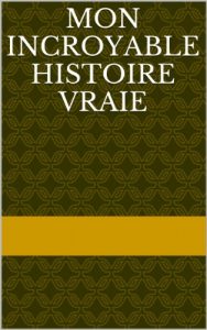 Baixar Mon incroyable histoire vraie (French Edition) pdf, epub, eBook