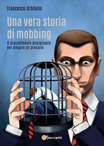 Baixar Una vera storia di mobbing – Il procedimento disciplinare per piegare un precario pdf, epub, eBook