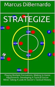 Baixar Strategize: Playing Multiple Formations. Making In-Game Adjustments. Developing A Tactical Soccer Mind. Taking A Look At Soccer’s Tactical History. (English Edition) pdf, epub, eBook