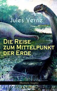 Baixar Die Reise zum Mittelpunkt der Erde (Illustrierte Ausgabe): Die fantastische Reise durch eine verlorene Welt (Abenteuer-Klassiker) (German Edition) pdf, epub, eBook