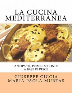 Baixar La Cucina Mediterranea: Antipasti, Primi e Secondi a base di Pesce (Italian Edition) pdf, epub, eBook