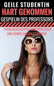 Baixar Geile Studentin Hart Genommen – Gespielin des Professors: 7 Kurzgeschichten vom Professor und seiner jungen Studentin (Hart und Lustvoll genommen 8) (German Edition) pdf, epub, eBook