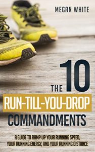 Baixar Running: The 10 Run-Till-You-Drop Commandments: A Guide to Ramp Up Your Running Speed, Your Running Energy, and Your Running Distance (English Edition) pdf, epub, eBook