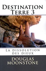 Baixar Destination Terre 3: La dissolution des dieux (French Edition) pdf, epub, eBook
