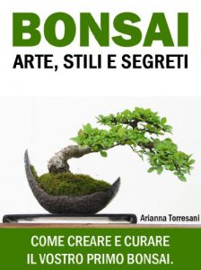 Baixar Bonsai: Arte, Stili e Segreti. Come Creare e Curare il Vostro Primo Bonsai. Teoria, Tecniche e Cura. (Italian Edition) pdf, epub, eBook