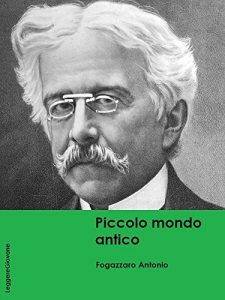 Baixar Fogazzaro. Piccolo mondo antico, romanzo capolavoro scritto nel 1895. Ambientato in Valsolda posta sulle sponde del lago di Lugano (LeggereGiovane) (Italian Edition) pdf, epub, eBook
