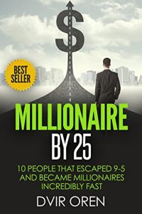 Baixar Millionaire By 25: 10 People That Escaped 9-5 And Became Millionaires Incredibly Fast (The Millionaire Book Series) (English Edition) pdf, epub, eBook