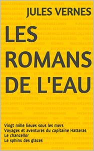 Baixar les romans de l’eau: Vingt mille lieues sous les mers Voyages et aventures du capitaine Hatteras Le chancellor Le sphinx des glaces (French Edition) pdf, epub, eBook
