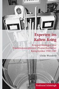 Baixar Experten im Kalten Krieg: Kriegserfahrungen und Friedenskonzeptionen US-amerikanischer Kernphysiker 1920-1963 (Krieg in der Geschichte 84) (German Edition) pdf, epub, eBook