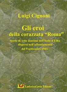 Baixar GLI EROI DELLA CORAZZATA ROMA: Storie di sette marinai dell’Isola d’Elba dispersi nell’affondamento del 9 settembre 1943 (Italian Edition) pdf, epub, eBook