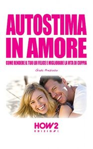 Baixar AUTOSTIMA IN AMORE. Come Rendere il tuo Lui Felice e Migliorare la Vita di Coppia (HOW2 Edizioni Vol. 14) (Italian Edition) pdf, epub, eBook