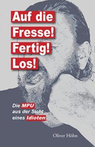 Baixar Auf die Fresse! Fertig! Los!: Die MPU aus der Sicht eines Idioten (German Edition) pdf, epub, eBook