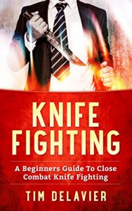 Baixar Knife Fighting: A Beginners Guide To Close Combat Knife Fighting (English Edition) pdf, epub, eBook