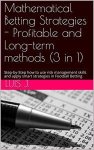 Baixar Mathematical Betting Strategies – Profitable and Long-term methods (3 in 1): Step-by-Step how to use risk management skills and apply smart strategies in Football Betting  (English Edition) pdf, epub, eBook