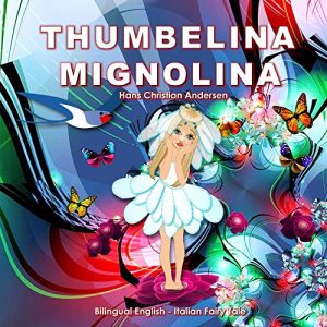 Baixar Mignolina. Thumbelina. Hans Christian Andersen. Bilingual English – Italian Fairy Tale: Dual Language Picture Book for Children (Italian Edition) pdf, epub, eBook