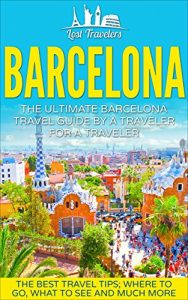 Baixar Barcelona: The Ultimate Barcelona Travel Guide  By A Traveler For A Traveler: The Best Travel Tips: Where To Go, What To See And Much More (English Edition) pdf, epub, eBook