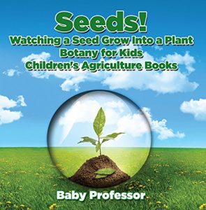 Baixar Seeds! Watching a Seed Grow Into a Plants, Botany for Kids – Children’s Agriculture Books pdf, epub, eBook