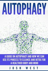 Baixar Autophagy: A Guide on Autophagy and How We Can Use Its Process to Cleanse and Detox For a Healthier Body and Mind (Detox, Cleanse, and Healthy Body Series Book 1) (English Edition) pdf, epub, eBook
