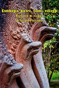 Baixar Cambogia, pietre, fiumi, villaggi: Racconto di viaggio di Sergio Ferraiolo (Viaggi e avventure Vol. 4) (Italian Edition) pdf, epub, eBook