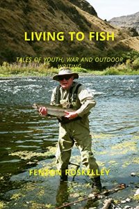 Baixar LIVING TO FISH: TALES OF YOUTH, WAR AND OUTDOOR WRITING (English Edition) pdf, epub, eBook
