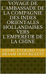 Baixar VOYAGE  de l’ambassade de la Compagnie des Indes Orientales Hollandaises vers l’empereur de la Chine (French Edition) pdf, epub, eBook