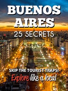 Baixar Buenos Aires 25 Secrets – The Locals Travel Guide  For Your Trip to Buenos Aires (Argentina): Skip the tourist traps and explore like a local : Where to … Party in Buenos Aires 2016 (English Edition) pdf, epub, eBook
