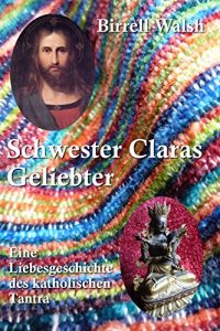 Baixar Schwester Claras Geliebter: Eine Liebesgeschichte des katholischen Tantra (German Edition) pdf, epub, eBook