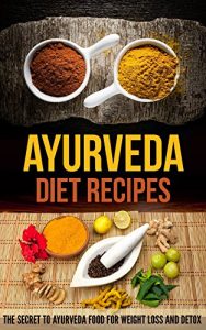 Baixar Ayurveda Diet Recipes: The Secret to Ayurveda Food for Weight Loss and Detox (English Edition) pdf, epub, eBook